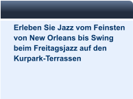 Erleben Sie Jazz vom Feinsten von New Orleans bis Swing beim Freitagsjazz auf den  Kurpark-Terrassen